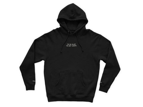 Image of a black hooded sweatshirt with "I'm So Glad I'm Not White" embroidered in white thread on the chest.
